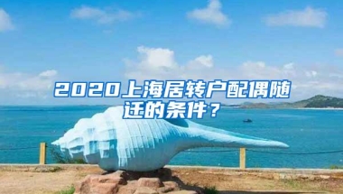 2020上海居转户配偶随迁的条件？