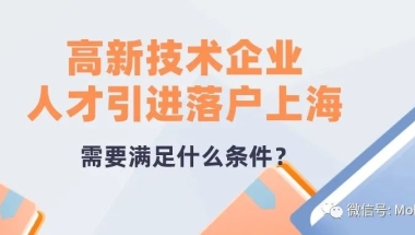 落户解读｜高新技术企业人才引进落户上海需要满足什么条件？