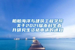 船舶海洋与建筑工程学院 关于2021届本科生直升研究生资格申请的通知