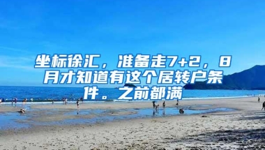 坐标徐汇，准备走7+2，8月才知道有这个居转户条件。之前都满