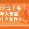 2021年上海自考大专需要什么条件？