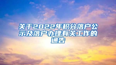 关于2022年积分落户公示及落户办理有关工作的通告