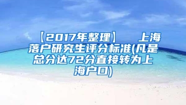 【2017年整理】  上海落户研究生评分标准(凡是总分达72分直接转为上海户口)