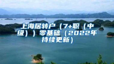 上海居转户（7+职（中级））零基础（2022年持续更新）