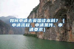 如何申请去英国读本科？（申请流程、申请条件、申请要求）