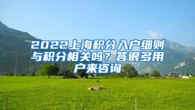 2022上海积分入户细则与积分相关吗？答很多用户来咨询