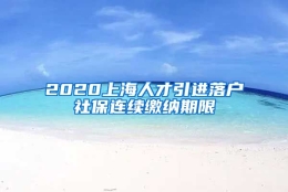 2020上海人才引进落户社保连续缴纳期限