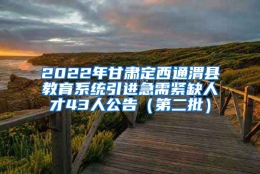 2022年甘肃定西通渭县教育系统引进急需紧缺人才43人公告（第二批）