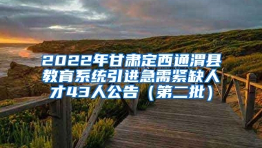 2022年甘肃定西通渭县教育系统引进急需紧缺人才43人公告（第二批）