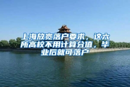 上海放宽落户要求，这六所高校不用计算分值，毕业后就可落户