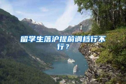 留学生落沪提前调档行不行？