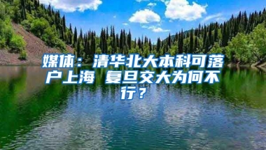 媒体：清华北大本科可落户上海 复旦交大为何不行？