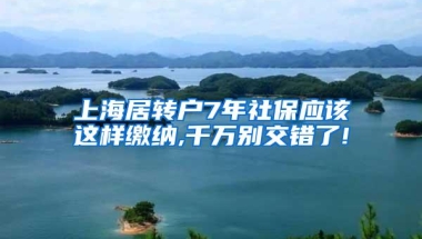 上海居转户7年社保应该这样缴纳,千万别交错了!