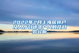 2022年2月上海居转户及人才引进落户人数及趋势分析