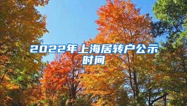 2022年上海居转户公示时间