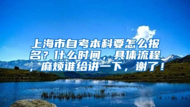 上海市自考本科要怎么报名？什么时间，具体流程，麻烦谁给讲一下，谢了！