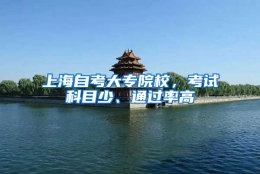 上海自考大专院校，考试科目少、通过率高