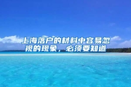 上海落户的材料中容易忽视的现象，必须要知道