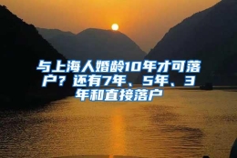 与上海人婚龄10年才可落户？还有7年、5年、3年和直接落户