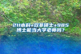 211本科+双非硕士+985博士能当大学老师吗？