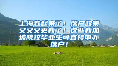 上海卷起来了！落户政策又又又更新了！这些新加坡院校毕业生可直接申办落户！