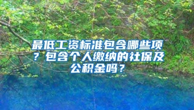 最低工资标准包含哪些项？包含个人缴纳的社保及公积金吗？