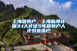 上海居转户、上海临港社保3.1人才证5年居转户人才引进落户