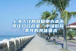 上海人社局回复申办本市常住户口政策“中级职称”条件的具体要求