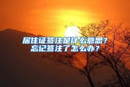 居住证签注是什么意思？忘记签注了怎么办？