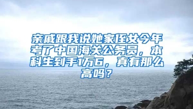 亲戚跟我说她家侄女今年考了中国海关公务员，本科生到手1万6，真有那么高吗？