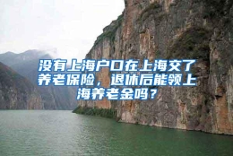 没有上海户口在上海交了养老保险，退休后能领上海养老金吗？