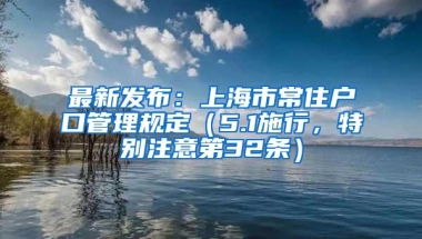 最新发布：上海市常住户口管理规定（5.1施行，特别注意第32条）