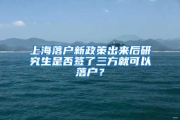 上海落户新政策出来后研究生是否签了三方就可以落户？