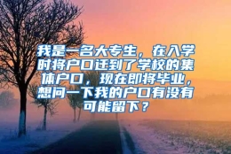 我是一名大专生，在入学时将户口迁到了学校的集体户口，现在即将毕业，想问一下我的户口有没有可能留下？