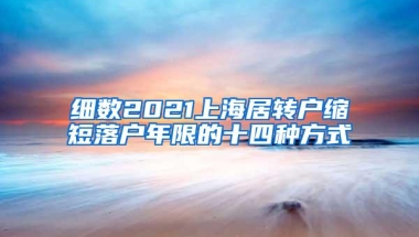 细数2021上海居转户缩短落户年限的十四种方式