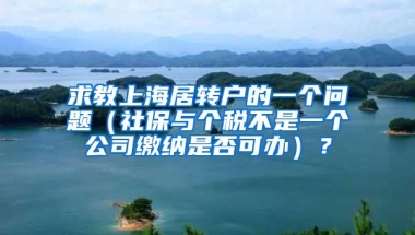 求教上海居转户的一个问题（社保与个税不是一个公司缴纳是否可办）？