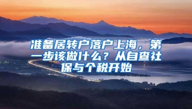 准备居转户落户上海，第一步该做什么？从自查社保与个税开始