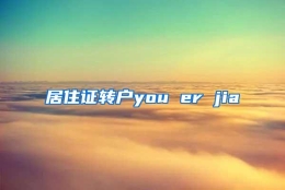 居住证转户you er jia