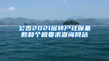 公告2021居转户社保基数和个税要求查询网站