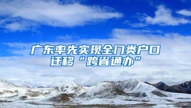 广东率先实现全门类户口迁移“跨省通办”