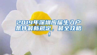 2019年深圳应届生入户条件最新规定，最全攻略！