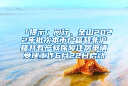 「提示」闵行、金山2022年批次本市户籍和非沪籍共有产权保障住房申请受理工作6月22日启动