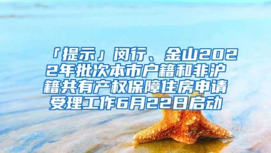 「提示」闵行、金山2022年批次本市户籍和非沪籍共有产权保障住房申请受理工作6月22日启动