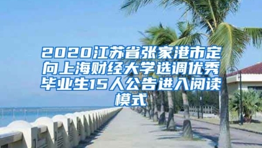 2020江苏省张家港市定向上海财经大学选调优秀毕业生15人公告进入阅读模式