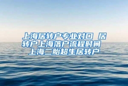 上海居转户专业对口 居转户上海落户流程时间 上海二胎超生居转户