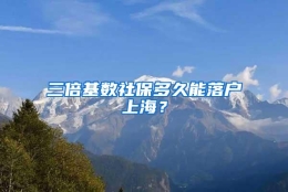 三倍基数社保多久能落户上海？