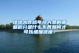 球球大作战年终大赏的贡献积分是什么东西如何才可以增加进度？