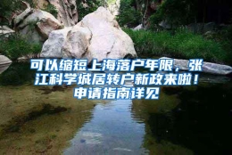 可以缩短上海落户年限，张江科学城居转户新政来啦！申请指南详见