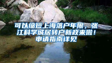 可以缩短上海落户年限，张江科学城居转户新政来啦！申请指南详见