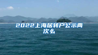 2022上海居转户公示两次么